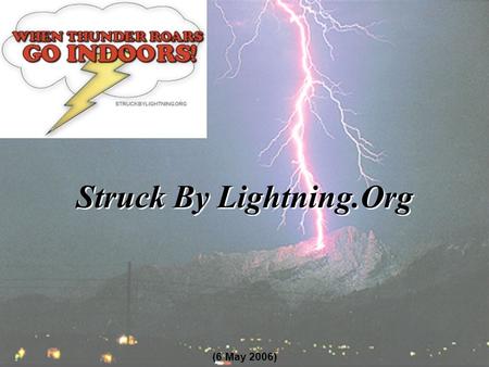 Struck By Lightning.Org (6 May 2006). www.struckbylightning.org Struck By Lightning.Org Lightning Threat: #2 Storm Killer in U.S. Kills More Than Tornadoes.