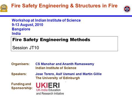 Workshop at Indian Institute of Science 9-13 August, 2010 Bangalore India Fire Safety Engineering & Structures in Fire Organisers:CS Manohar and Ananth.