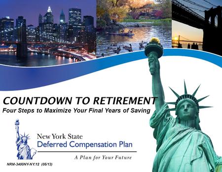 NRM-3400NY-NY.5 (07/09) COUNTDOWN TO RETIREMENT Four Steps to Maximize Your Final Years of Saving NRM-3400NY-NY.12 (05/13)