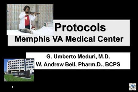1 1 ICU Protocols Memphis VA Medical Center G. Umberto Meduri, M.D. W. Andrew Bell, Pharm.D., BCPS.