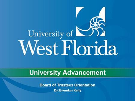 University Advancement Board of Trustees Orientation Dr. Brendan Kelly.