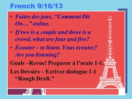 French 9/16/13 Faites des jeux, “Comment Dit On…” online. If two is a couple and three is a crowd, what are four and five? Écouter – to listen. Vous ècoutez?