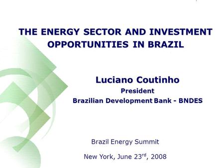 1 THE ENERGY SECTOR AND INVESTMENT OPPORTUNITIES IN BRAZIL Brazil Energy Summit New York, June 23 rd, 2008 Luciano Coutinho President Brazilian Development.