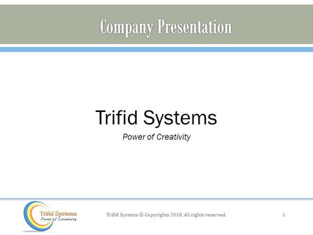 Trifid Systems Power of Creativity 1Trifid Systems © Copyrights 2010, All rights reserved.