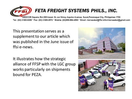 FETA FREIGHT SYSTEMS PHILS., INC. GEDCOR Square, Rm 208 Irasan St. cor Ninoy Aquino Avenue, Sucat,Paranaque City, Philippines 1700 Tel.: (63) 2 820-6355.