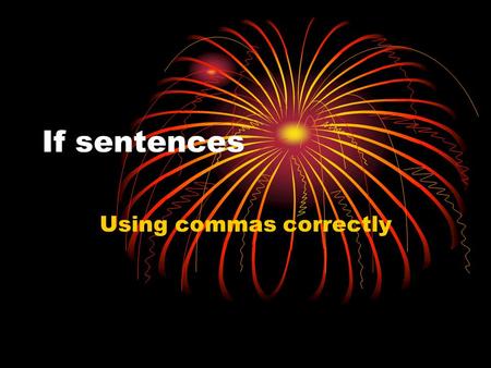 If sentences Using commas correctly. Subordinate and main clauses If sentences are made up of a main clause and a subordinate clause. The main clause.