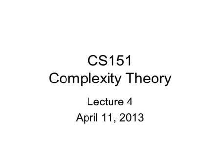 CS151 Complexity Theory Lecture 4 April 11, 2013.