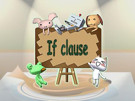 If clause Main clause 1.If it _________ (rain) heavily, our house _________ (leak). 2.If we ________ (put) ice in the sun,it _________ (melt) quickly.