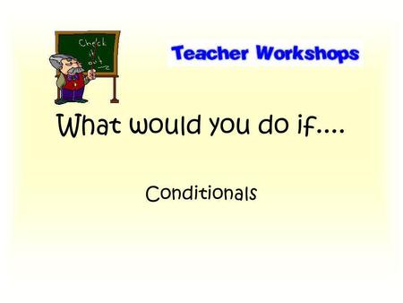 What would you do if.... Conditionals. FOCUS ON GRAMMAR Often referred to as the past conditional because it concerns only past situations with hypothetical.