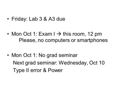Friday: Lab 3 & A3 due Mon Oct 1: Exam I  this room, 12 pm Please, no computers or smartphones Mon Oct 1: No grad seminar Next grad seminar: Wednesday,