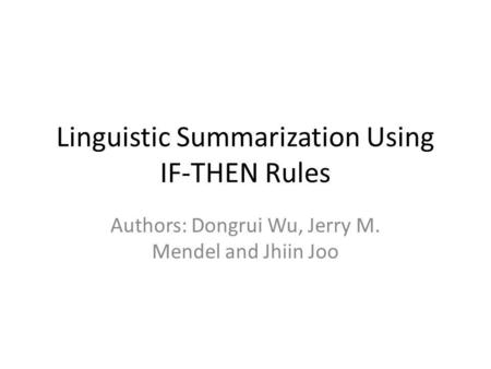 Linguistic Summarization Using IF-THEN Rules Authors: Dongrui Wu, Jerry M. Mendel and Jhiin Joo.
