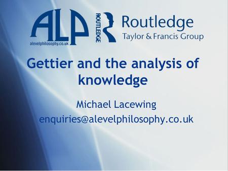 Gettier and the analysis of knowledge Michael Lacewing