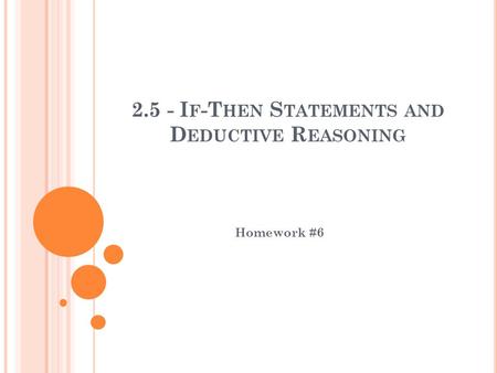 2.5 - I F -T HEN S TATEMENTS AND D EDUCTIVE R EASONING Homework #6.