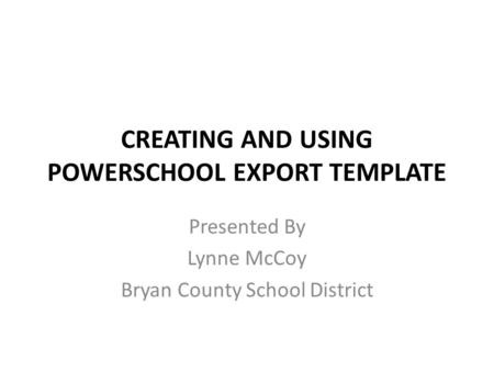 CREATING AND USING POWERSCHOOL EXPORT TEMPLATE