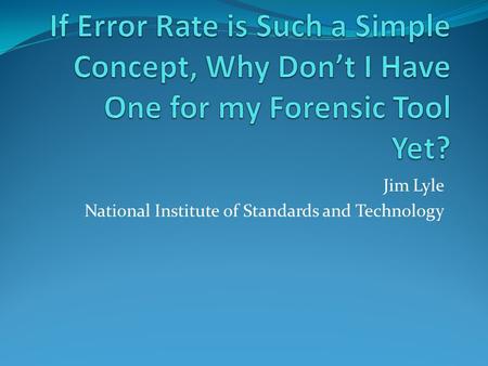 Jim Lyle National Institute of Standards and Technology.