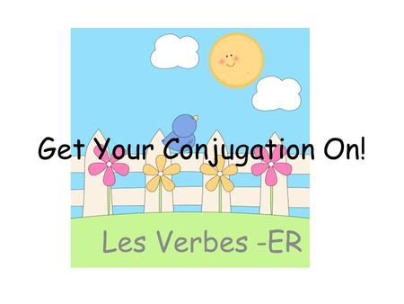 Get Your Conjugation On! Les Verbes -ER. Je Form put an _________ on it “e”