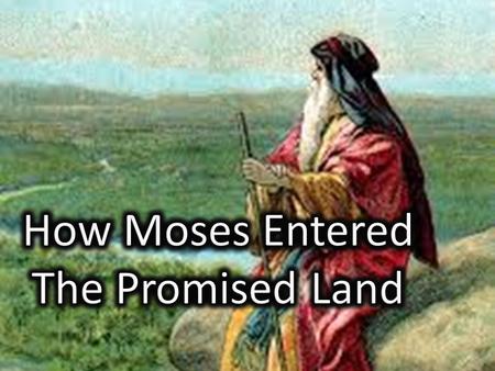 Let us see all the reasons why Moses was allowed to enter the Promised Land.