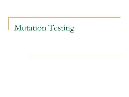 Mutation Testing. Mutation testing is a fault-based testing technique. It has been empirically and theoretically validated that a program will be well.