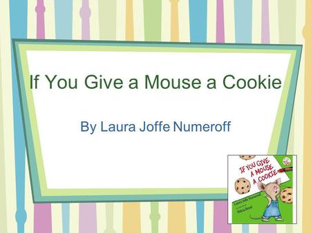 If You Give a Mouse a Cookie By Laura Joffe Numeroff.