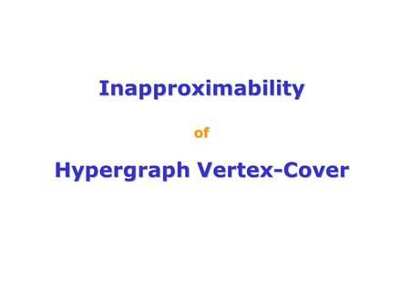 Inapproximability of Hypergraph Vertex-Cover. A k-uniform hypergraph H= : V – a set of vertices E - a collection of k-element subsets of V Example: k=3.