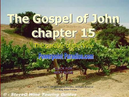 Copyright © 2007 Powerpoint Paradise. All Rights Reserved New King James Version CLICK FOR NEXT SLIDE CLICK FOR NEXT SLIDE The Gospel of John chapter 15.