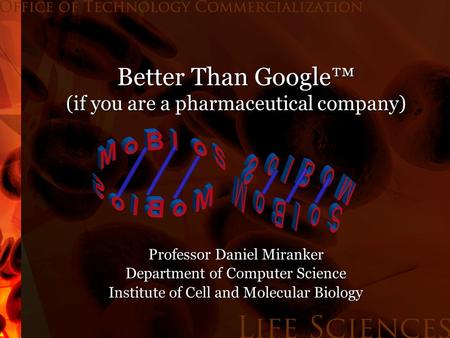 Better Than Google™ (if you are a pharmaceutical company) Professor Daniel Miranker Department of Computer Science Institute of Cell and Molecular Biology.