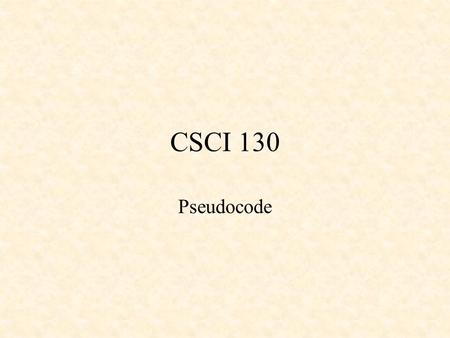 CSCI 130 Pseudocode. Structure Theorem Any program can be created by using the following 3 control structures: –sequence –selection (IF-THEN-ELSE) –iteration.