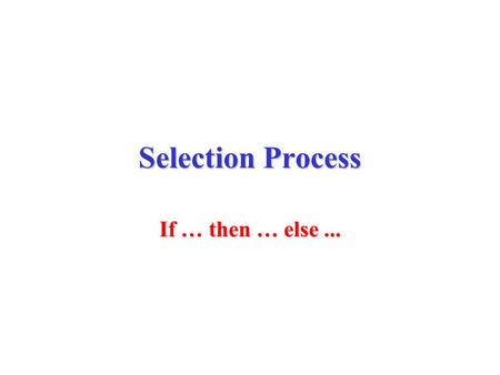 Selection Process If … then … else.... Condition Process 2 Process 1 Y.