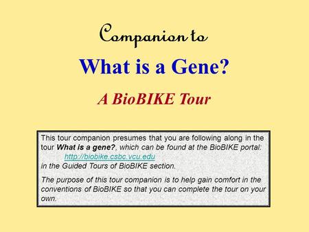 This tour companion presumes that you are following along in the tour What is a gene?, which can be found at the BioBIKE portal: