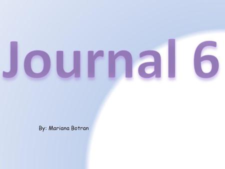 Journal 6 By: Mariana Botran.