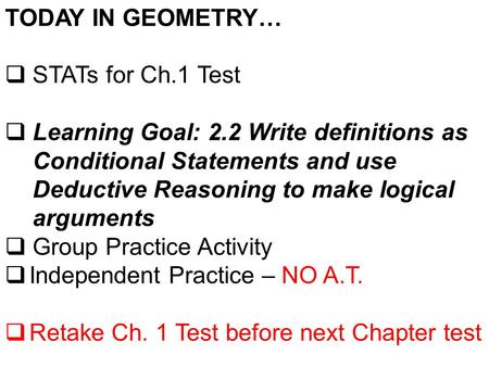 TODAY IN GEOMETRY…  STATs for Ch.1 Test  Learning Goal: 2.2 Write definitions as Conditional Statements and use Deductive Reasoning to make logical arguments.
