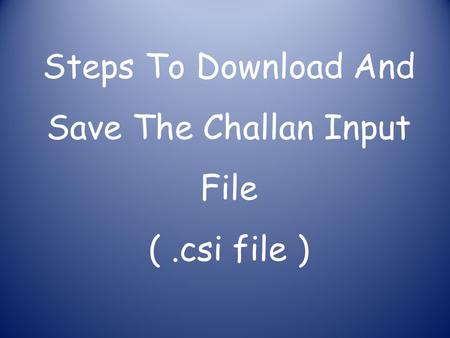 Steps To Download And Save The Challan Input File