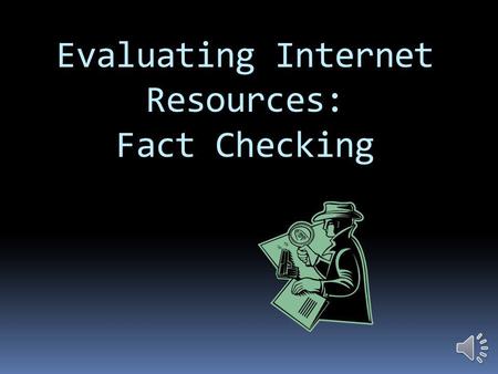 Evaluating Internet Resources: Fact Checking AccuracyAuthorityObjectivityCurrencyCoverage Things to Consider …