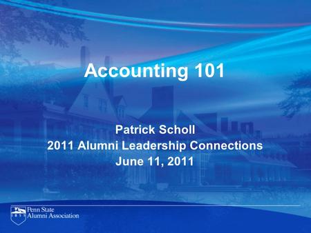 Accounting 101 Patrick Scholl 2011 Alumni Leadership Connections June 11, 2011.
