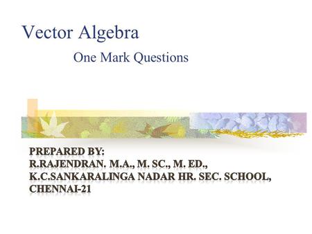 Vector Algebra One Mark Questions PREPARED BY:
