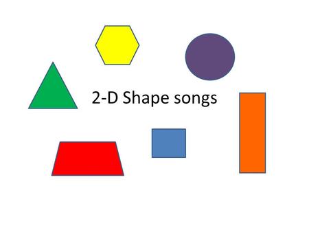 2-D Shape songs.