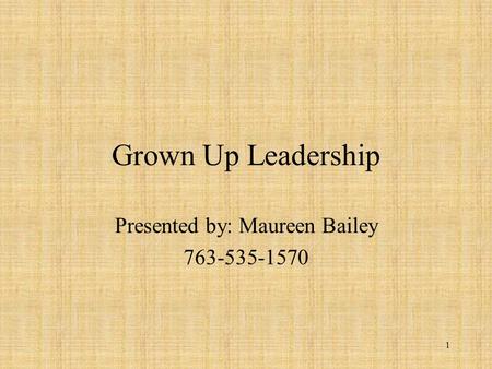 1 Grown Up Leadership Presented by: Maureen Bailey 763-535-1570.