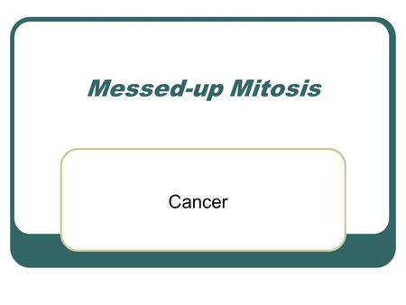 Messed-up Mitosis Cancer. Cancer (Transformed) Cells Are cells which do NOT respond to the body’s control mechanisms; these cells DO NOT STOP dividing.