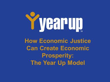 How Economic Justice Can Create Economic Prosperity: The Year Up Model.