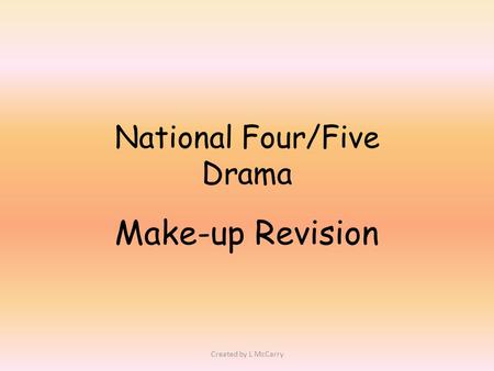 National Four/Five Drama Make-up Revision Created by L McCarry.