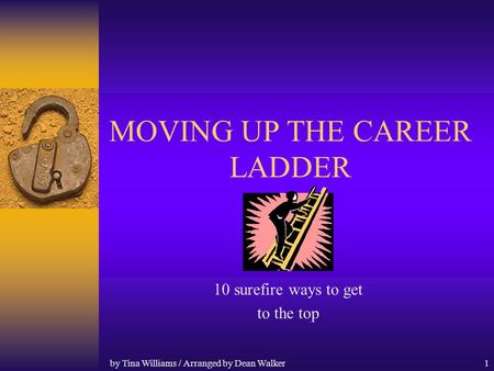 by Tina Williams / Arranged by Dean Walker1 MOVING UP THE CAREER LADDER 10 surefire ways to get to the top.