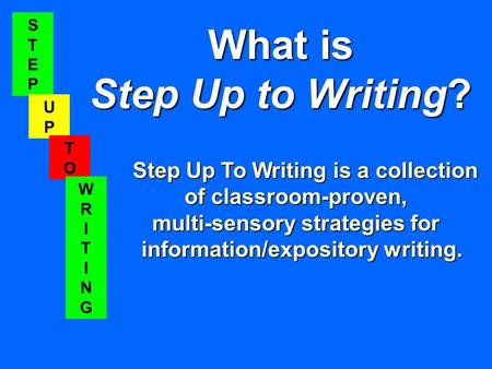 STEPSTEP UPUP TOTO WRITINGWRITING What is Step Up to Writing? Step Up To Writing is a collection of classroom-proven, multi-sensory strategies for information/expository.