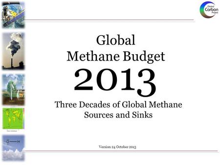 2013 Global Methane Budget Three Decades of Global Methane Sources and Sinks Version 24 October 2013.