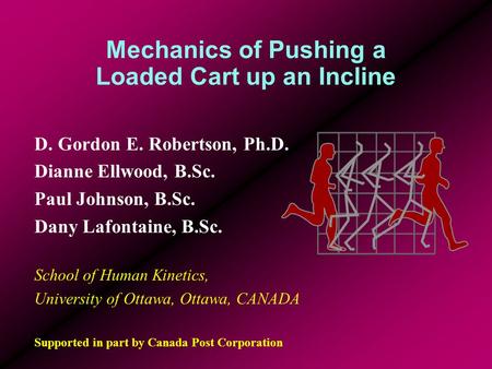 Mechanics of Pushing a Loaded Cart up an Incline D. Gordon E. Robertson, Ph.D. Dianne Ellwood, B.Sc. Paul Johnson, B.Sc. Dany Lafontaine, B.Sc. School.