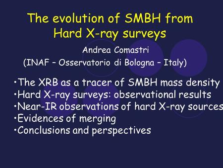 The evolution of SMBH from Hard X-ray surveys Andrea Comastri (INAF – Osservatorio di Bologna – Italy) The XRB as a tracer of SMBH mass density Hard X-ray.
