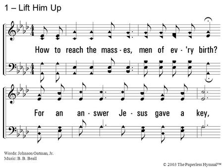 1 – Lift Him Up 1. How to reach the masses, men of every birth?