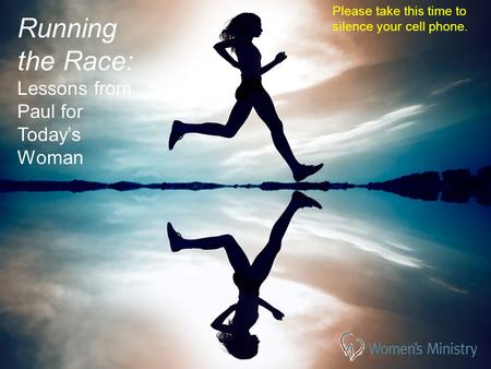 Please take this time to silence your cell phone. Running the Race: Lessons from Paul for Today’s Woman.