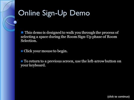 Online Sign-Up Demo This demo is designed to walk you through the process of selecting a space during the Room Sign-Up phase of Room Selection. Click your.
