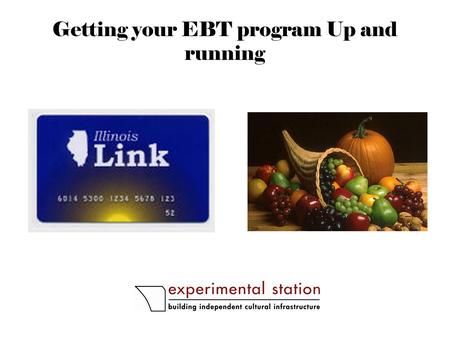Getting your EBT program Up and running. Sorting out the terminology: LINK, EBT, SNAP, and Food Stamps.
