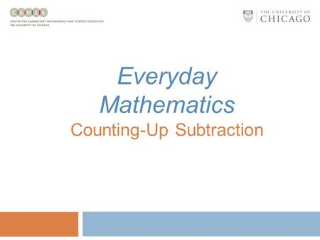 Everyday Mathematics Counting-Up Subtraction Counting-Up Subtraction Counting-up subtraction involves: Subtracting by finding the distance between two.